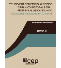 Estudio Introductorio al Código Orgánico Integral Penal Referido al Libro Segundo Código de Procedimiento Penal Tomo III Estudio Introductorio al Código Orgánico Integral Penal Referido al Libro Segundo Código de Procedimiento Penal Tomo III