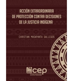Acción Extraordinaria de Protección contra Decisiones de la Justicia Indígena Acción Extraordinaria de Protección contra Decisiones de la Justicia Indígena