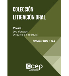 Colección Litigación Oral Tomo III: Los Alegatos. Discurso de Apertura Colección Litigación Oral Tomo III: Los Alegatos. Discurso de Apertura