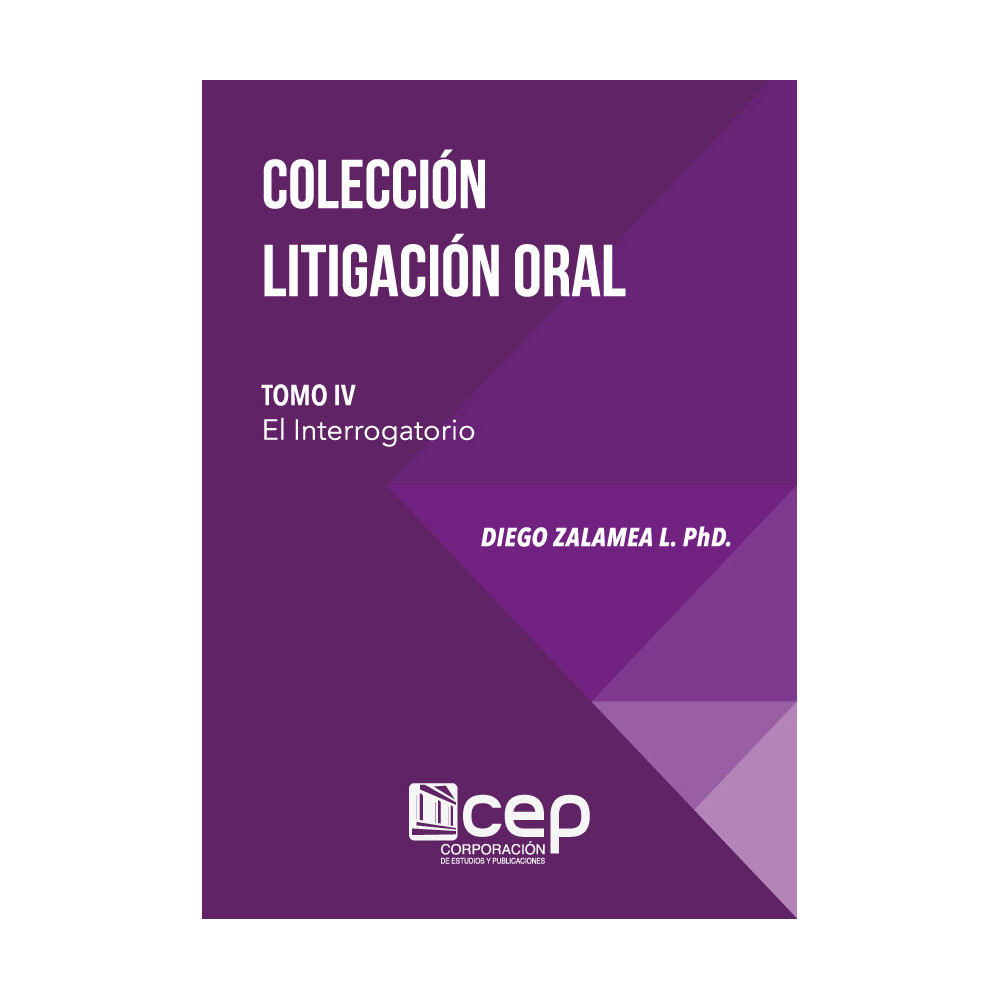 Colección Litigación Oral Tomo IV: Los Interrogatorios Colección Litigación Oral Tomo IV: Los Interrogatorios
